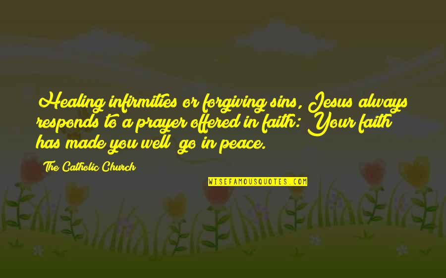 Infirmities Quotes By The Catholic Church: Healing infirmities or forgiving sins, Jesus always responds