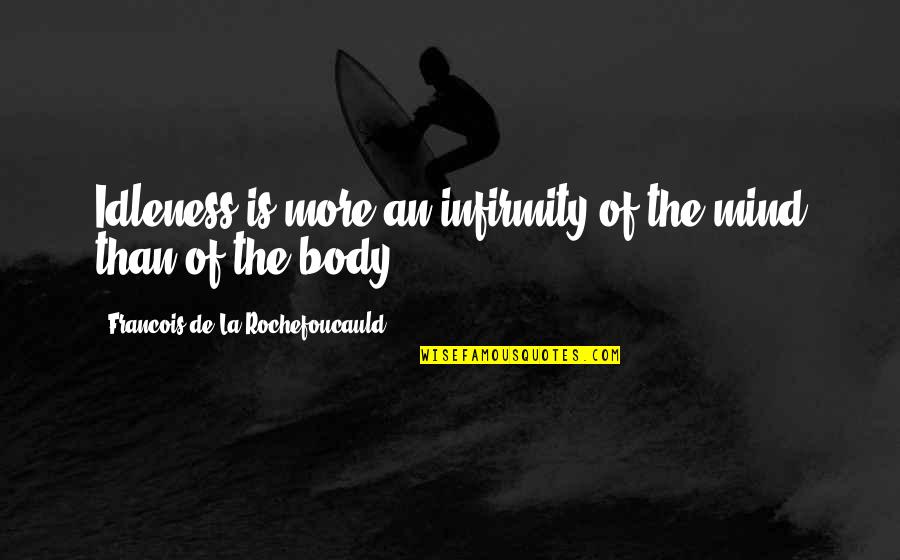 Infirmity Quotes By Francois De La Rochefoucauld: Idleness is more an infirmity of the mind Infirmity Quotes By Francois De La Rochefoucauld: Idleness is more an infirmity of the mind