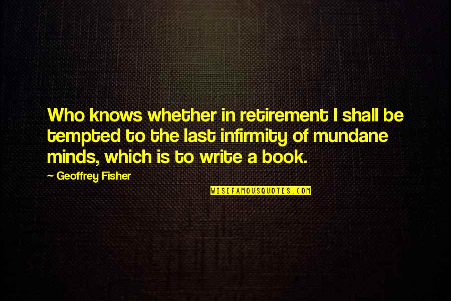 Infirmity Quotes By Geoffrey Fisher: Who knows whether in retirement I shall be