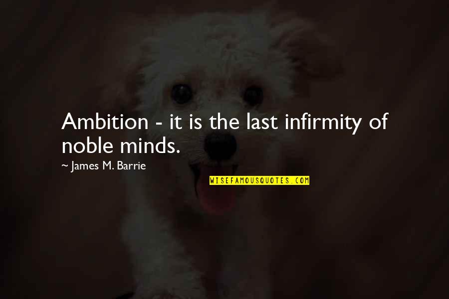 Infirmity Quotes By James M. Barrie: Ambition - it is the last infirmity of