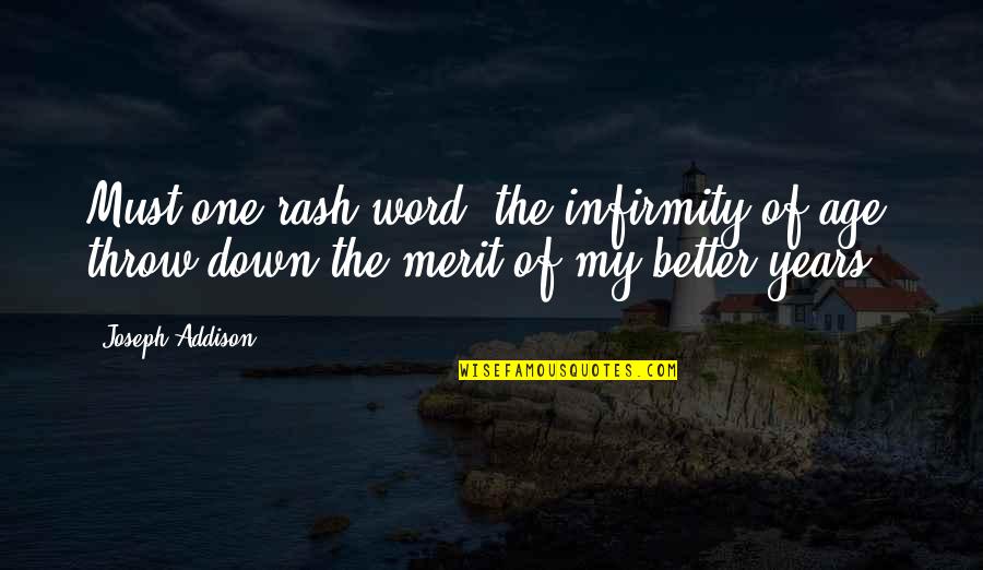 Infirmity Quotes By Joseph Addison: Must one rash word, the infirmity of age,