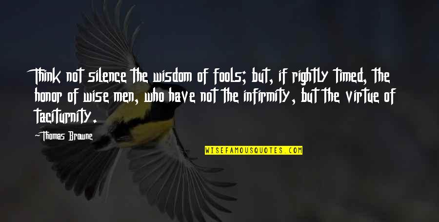 Infirmity Quotes By Thomas Browne: Think not silence the wisdom of fools; but,