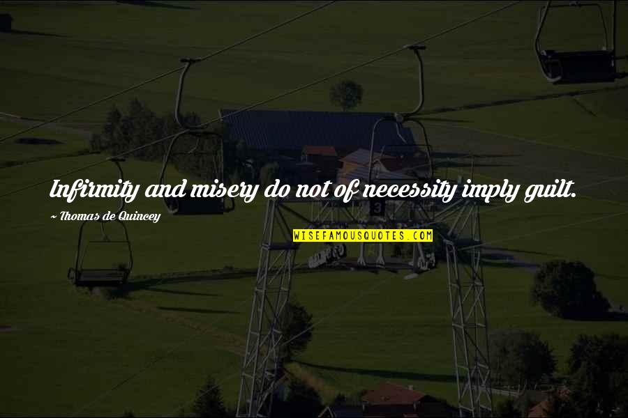Infirmity Quotes By Thomas De Quincey: Infirmity and misery do not of necessity imply