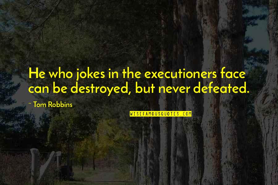 Infix'd Quotes By Tom Robbins: He who jokes in the executioners face can