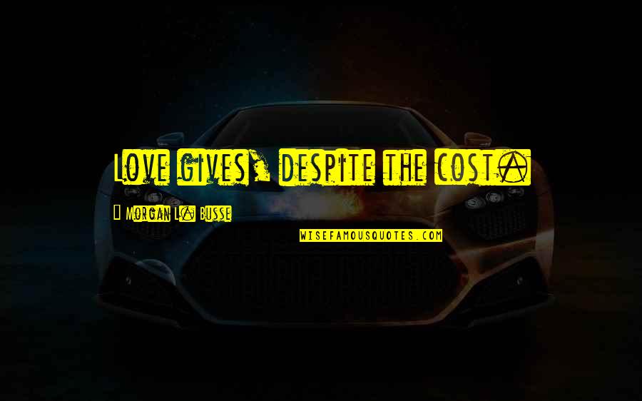 Infj Inspirational Quotes By Morgan L. Busse: Love gives, despite the cost.