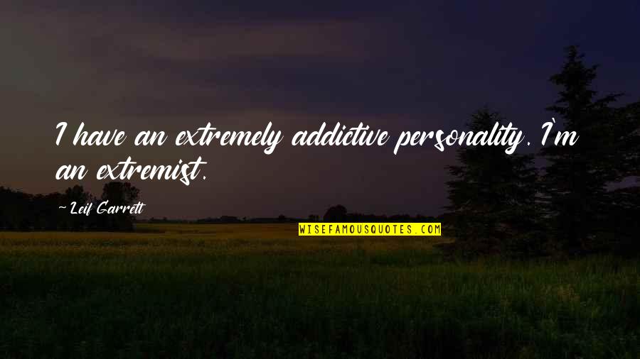 Infj Personality Type Quotes By Leif Garrett: I have an extremely addictive personality. I'm an