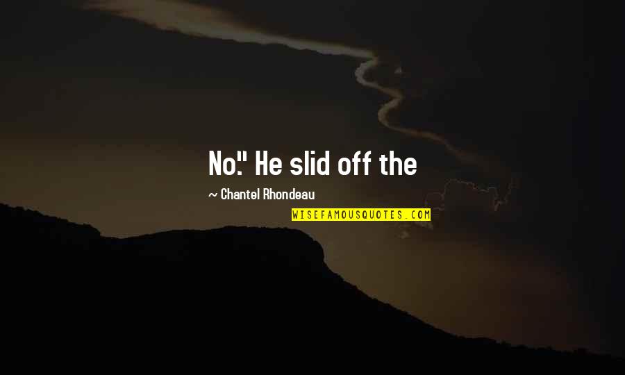 Inflacioni Quotes By Chantel Rhondeau: No." He slid off the