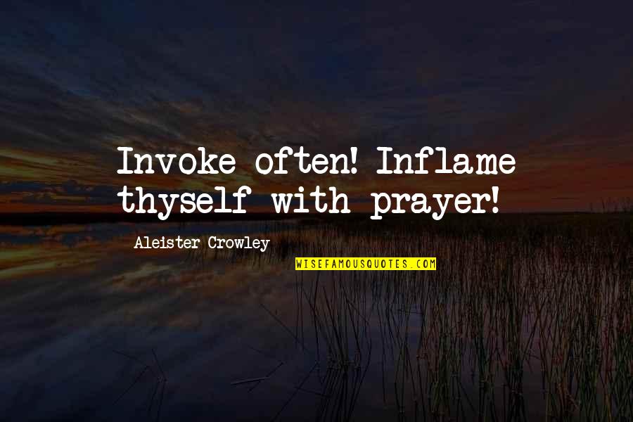Inflame Quotes By Aleister Crowley: Invoke often! Inflame thyself with prayer!