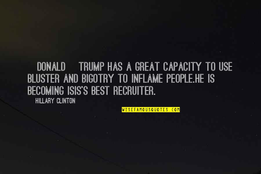 Inflame Quotes By Hillary Clinton: [Donald] Trump has a great capacity to use