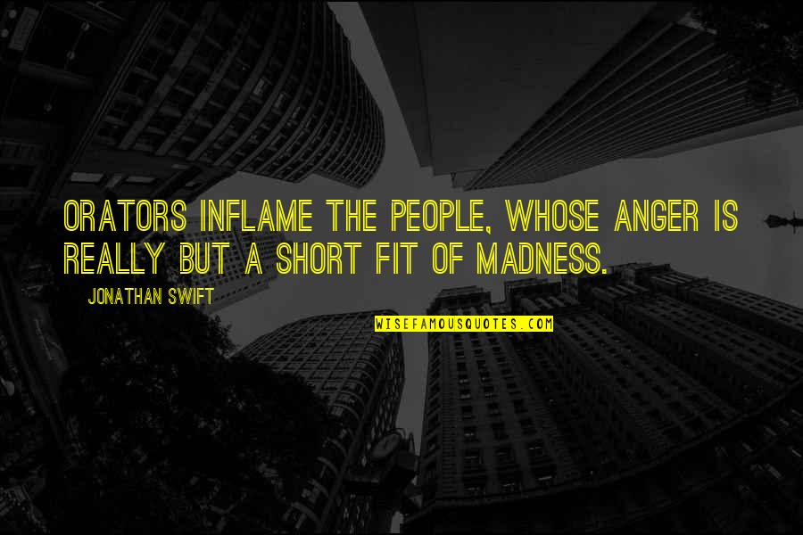 Inflame Quotes By Jonathan Swift: Orators inflame the people, whose anger is really