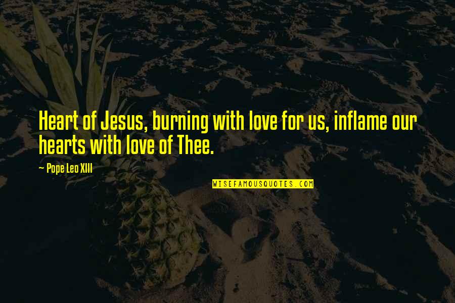 Inflame Quotes By Pope Leo XIII: Heart of Jesus, burning with love for us,