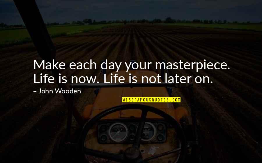 Inflames Quotes By John Wooden: Make each day your masterpiece. Life is now.