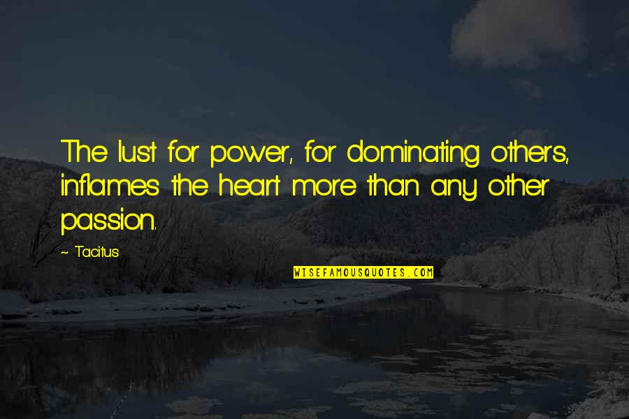 Inflames Quotes By Tacitus: The lust for power, for dominating others, inflames