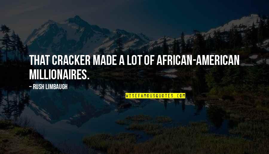 Inflammable Bowel Quotes By Rush Limbaugh: That cracker made a lot of African-American millionaires. Inflammable Bowel Quotes By Rush Limbaugh: That cracker made a lot of African-American millionaires.