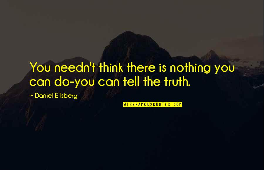 Inflammable Significado Quotes By Daniel Ellsberg: You needn't think there is nothing you can Inflammable Significado Quotes By Daniel Ellsberg: You needn't think there is nothing you can