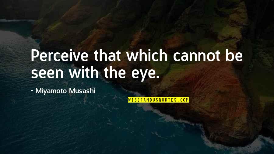 Inflammable Significado Quotes By Miyamoto Musashi: Perceive that which cannot be seen with the Inflammable Significado Quotes By Miyamoto Musashi: Perceive that which cannot be seen with the