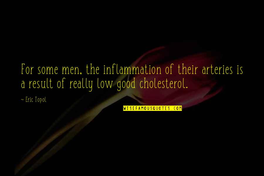 Inflammation Quotes By Eric Topol: For some men, the inflammation of their arteries