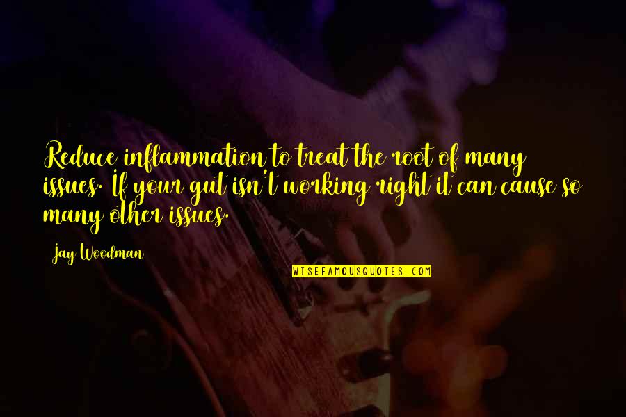 Inflammation Quotes By Jay Woodman: Reduce inflammation to treat the root of many
