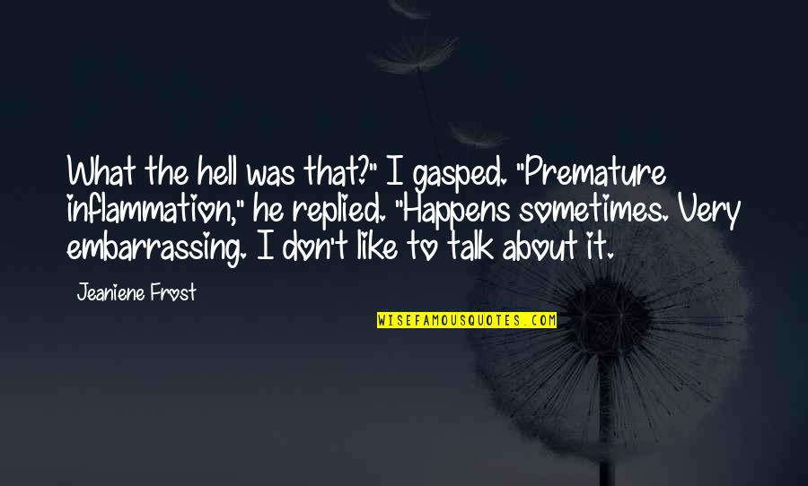 Inflammation Quotes By Jeaniene Frost: What the hell was that?" I gasped. "Premature