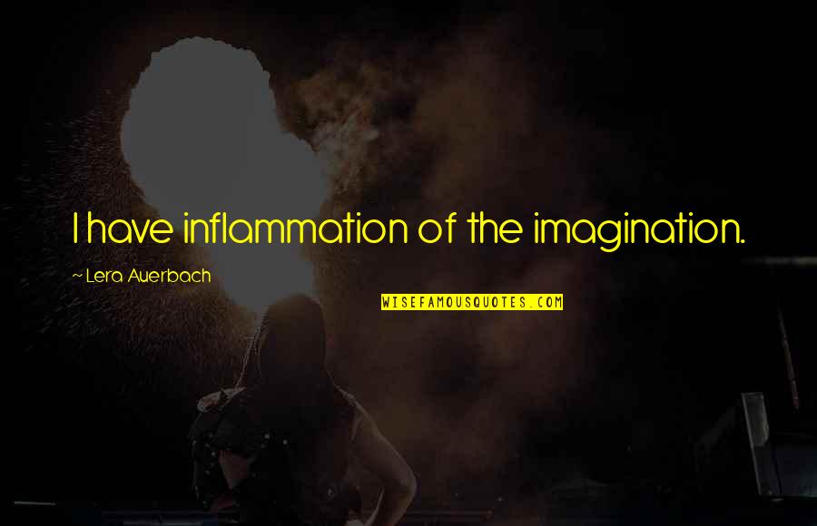 Inflammation Quotes By Lera Auerbach: I have inflammation of the imagination.