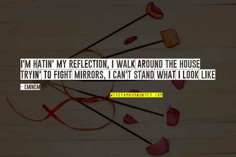 Inflammatoire Des Quotes By Eminem: I'm hatin' my reflection, I walk around the Inflammatoire Des Quotes By Eminem: I'm hatin' my reflection, I walk around the