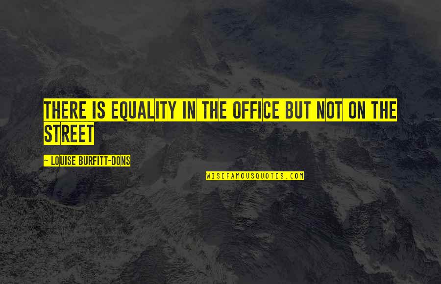 Inflammatorily Quotes By Louise Burfitt-Dons: There is equality in the office but not