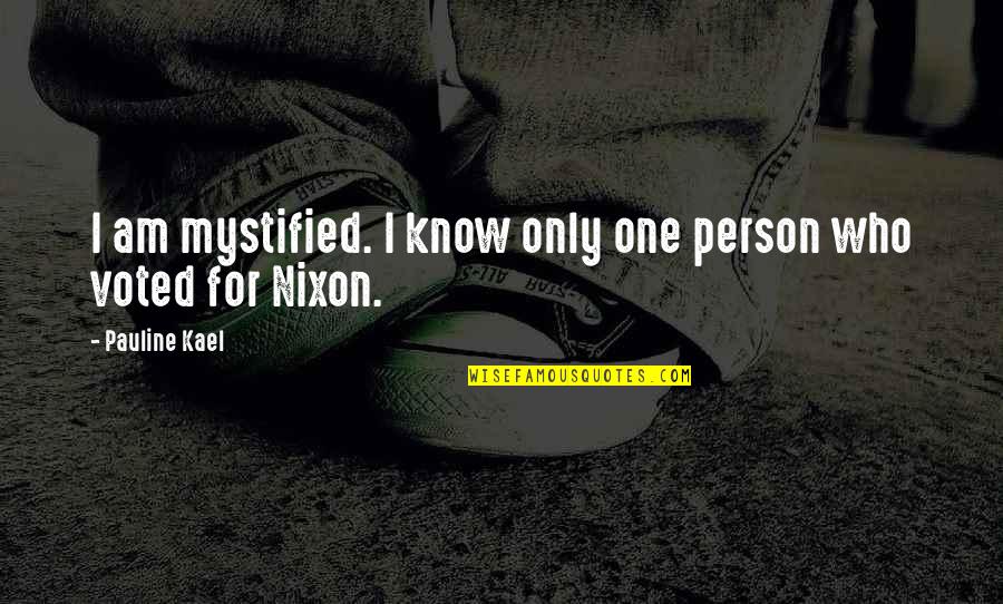 Inflammatorily Quotes By Pauline Kael: I am mystified. I know only one person
