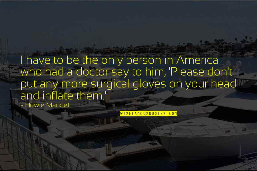 Inflate Quotes By Howie Mandel: I have to be the only person in