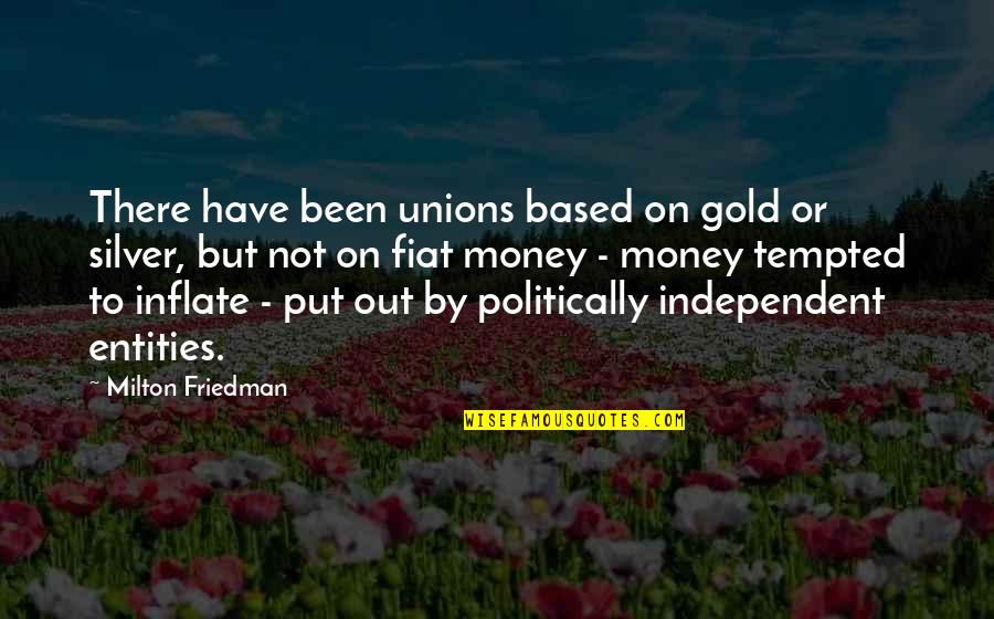 Inflate Quotes By Milton Friedman: There have been unions based on gold or