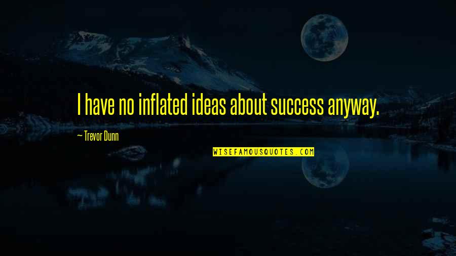 Inflated Quotes By Trevor Dunn: I have no inflated ideas about success anyway.