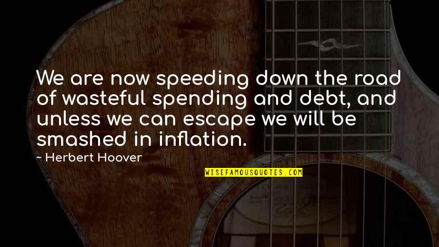 Inflation Economics Quotes By Herbert Hoover: We are now speeding down the road of