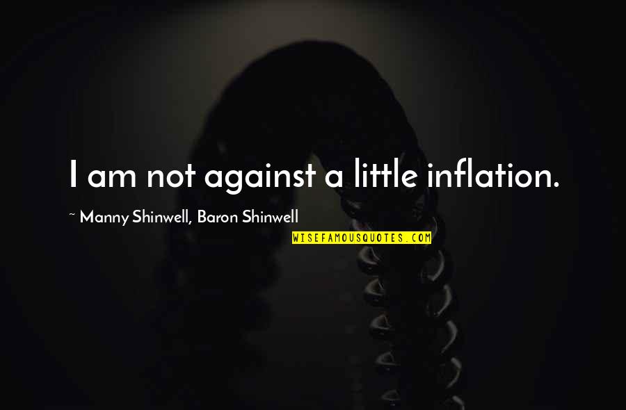 Inflation Economics Quotes By Manny Shinwell, Baron Shinwell: I am not against a little inflation.