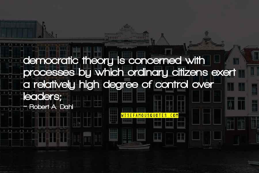 Inflationary Pressure Quotes By Robert A. Dahl: democratic theory is concerned with processes by which Inflationary Pressure Quotes By Robert A. Dahl: democratic theory is concerned with processes by which
