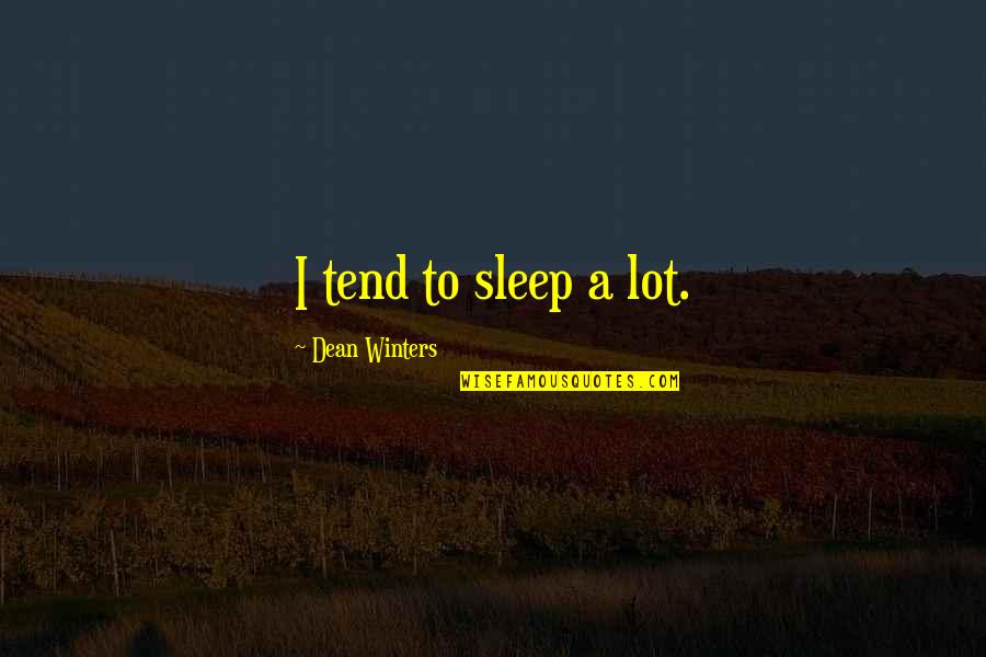 Inflationary Spiral Quotes By Dean Winters: I tend to sleep a lot. Inflationary Spiral Quotes By Dean Winters: I tend to sleep a lot.