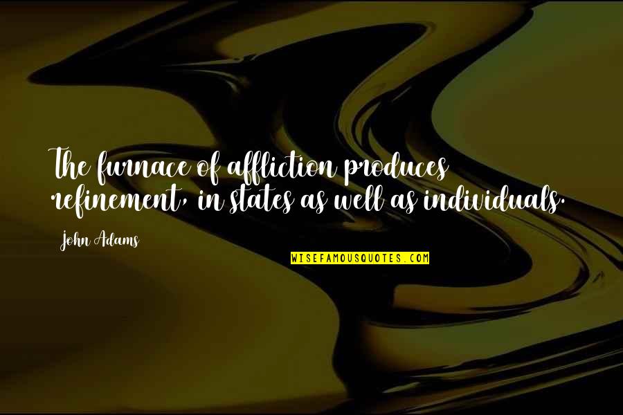 Inflationary Spiral Quotes By John Adams: The furnace of affliction produces refinement, in states