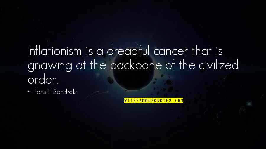 Inflationism Quotes By Hans F. Sennholz: Inflationism is a dreadful cancer that is gnawing Inflationism Quotes By Hans F. Sennholz: Inflationism is a dreadful cancer that is gnawing