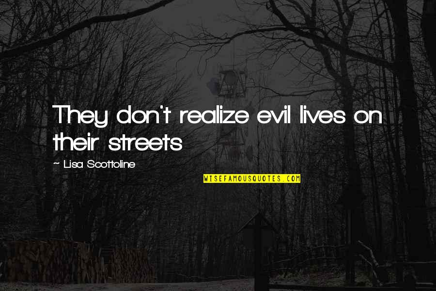 Inflationism Quotes By Lisa Scottoline: They don't realize evil lives on their streets