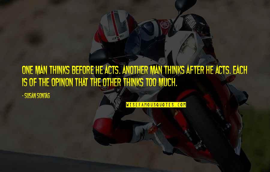 Inflationism Quotes By Susan Sontag: One man thinks before he acts. Another man