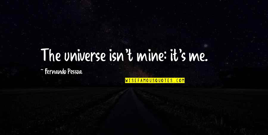 Inflationist Quotes By Fernando Pessoa: The universe isn't mine: it's me. 139 Inflationist Quotes By Fernando Pessoa: The universe isn't mine: it's me. 139