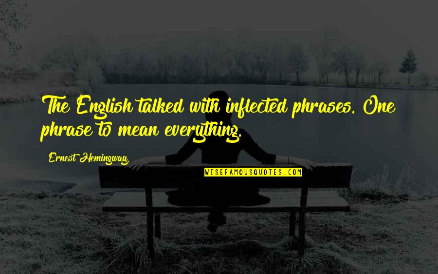 Inflected Quotes By Ernest Hemingway,: The English talked with inflected phrases. One phrase