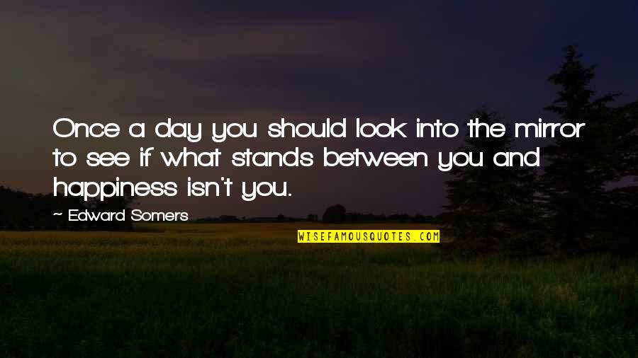 Inflected Verb Quotes By Edward Somers: Once a day you should look into the Inflected Verb Quotes By Edward Somers: Once a day you should look into the