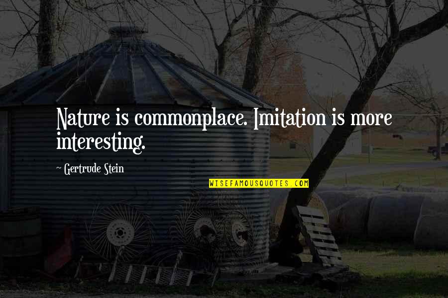 Inflecting Quotes By Gertrude Stein: Nature is commonplace. Imitation is more interesting.