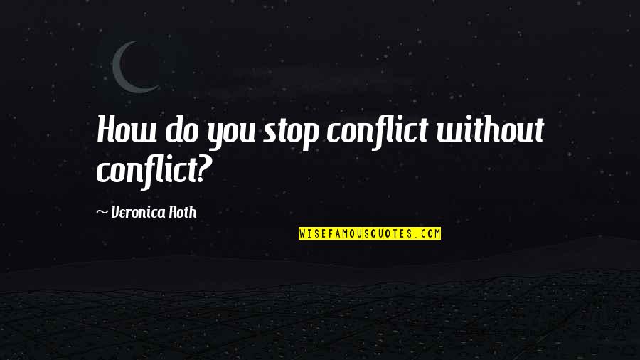 Inflecting Quotes By Veronica Roth: How do you stop conflict without conflict?