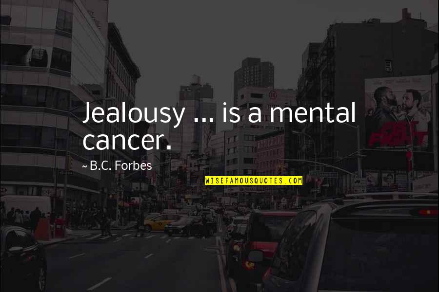 Inflection Quotes By B.C. Forbes: Jealousy ... is a mental cancer.