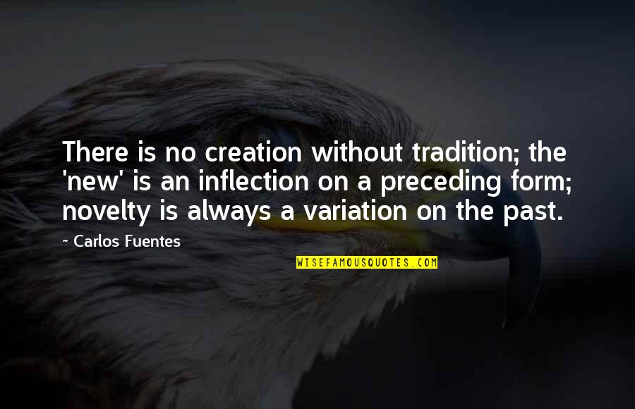 Inflection Quotes By Carlos Fuentes: There is no creation without tradition; the 'new'