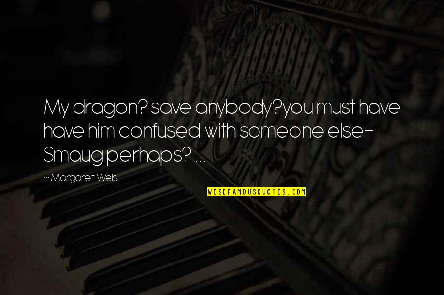 Inflection Quotes By Margaret Weis: My dragon? save anybody?you must have have him