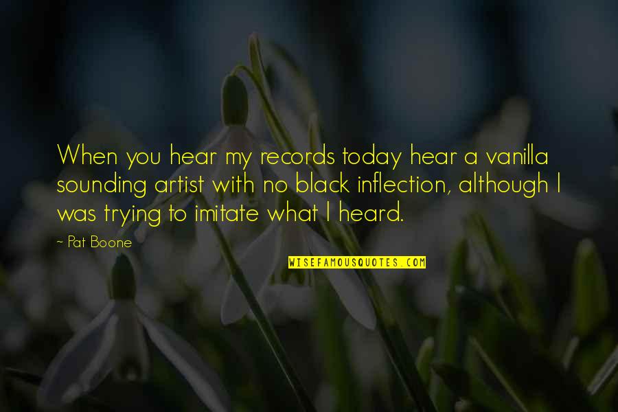 Inflection Quotes By Pat Boone: When you hear my records today hear a