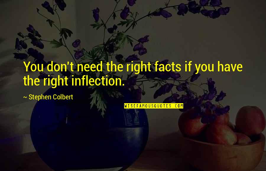 Inflection Quotes By Stephen Colbert: You don't need the right facts if you