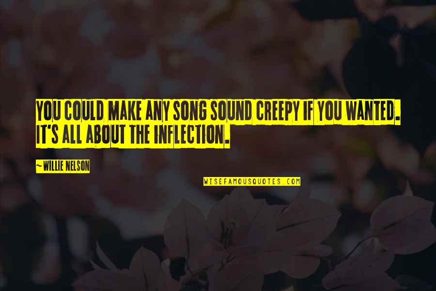 Inflection Quotes By Willie Nelson: You could make any song sound creepy if