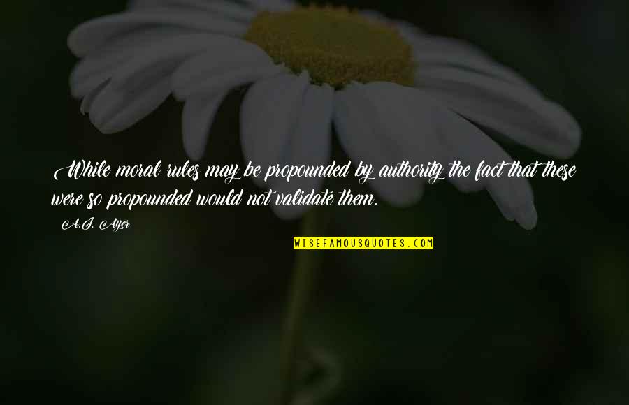Inflectional Suffix Quotes By A.J. Ayer: While moral rules may be propounded by authority